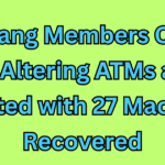 Two Gang Members Caught for Altering ATMs and Arrested with 27 Machines Recovered