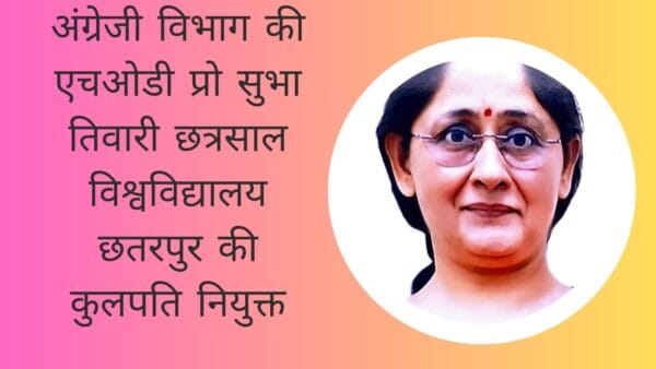 अंग्रेजी विभाग की एचओडी प्रो सुभा तिवारी छत्रसाल विश्वविद्यालय छतरपुर की कुलपति नियुक्त
