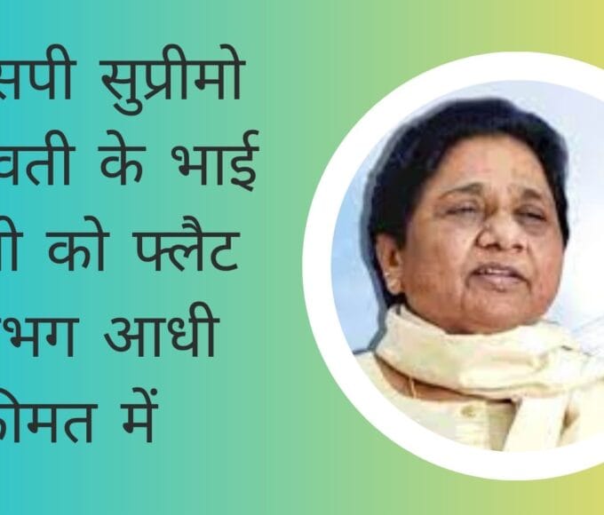 बीएसपी सुप्रीमो मायावती के भाई भाभी को 261 फ्लैट लगभग आधी कीमत में