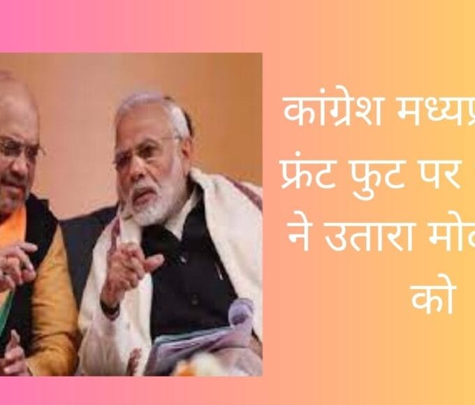 कांग्रेश मध्यप्रदेश में फ्रंट फुट पर भाजपा ने उतारा मोदी शाह को