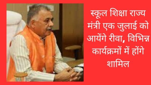 स्कूल शिक्षा राज्य मंत्री एक जुलाई को आयेंगे रीवा, विभिन्न कार्यक्रमों में होंगे शामिल