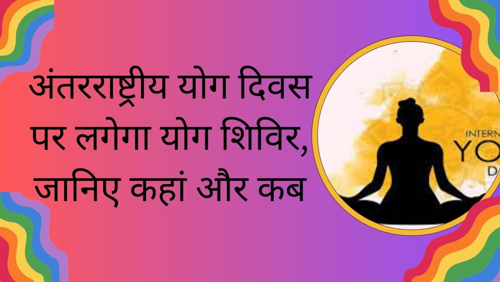 अंतरराष्ट्रीय योग दिवस पर लगेगा योग शिविर, जानिए कहां और कब