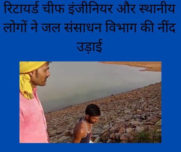 रिटायर्ड चीफ इंजीनियर और स्थानीय लोगों ने जल संसाधन विभाग की नींद उड़ाई