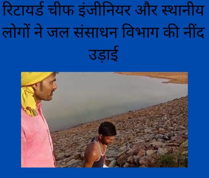 रिटायर्ड चीफ इंजीनियर और स्थानीय लोगों ने जल संसाधन विभाग की नींद उड़ाई