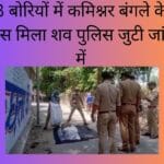 3 बोरियों में कमिश्नर बंगले के पास मिला शव पुलिस जुटी जांच में