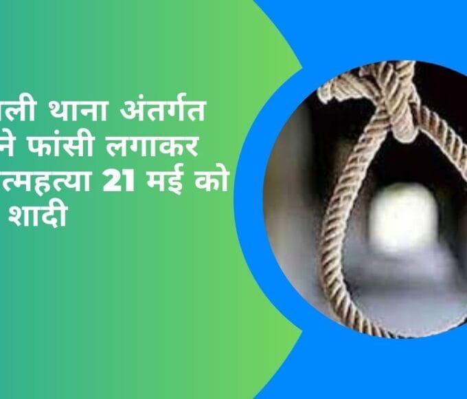 कोतवाली थाना अंतर्गत युवक ने फांसी लगाकर की आत्महत्या 21 मई को हुई थी शादी