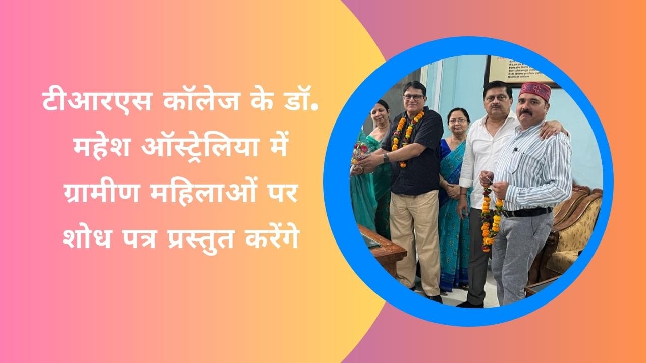 टीआरएस कॉलेज के डॉ. महेश ऑस्ट्रेलिया में ग्रामीण महिलाओं पर शोध पत्र प्रस्तुत करेंगे