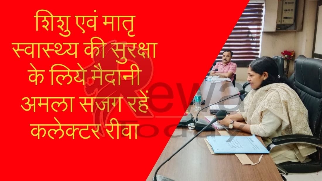 Field staff should be alert for the safety of child and maternal health, Collector Rewa