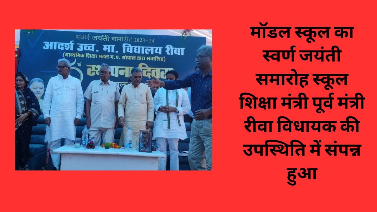 मॉडल स्कूल का स्वर्ण जयंती समारोह स्कूल शिक्षा मंत्री पूर्व मंत्री रीवा विधायक की उपस्थिति में संपन्न हुआ