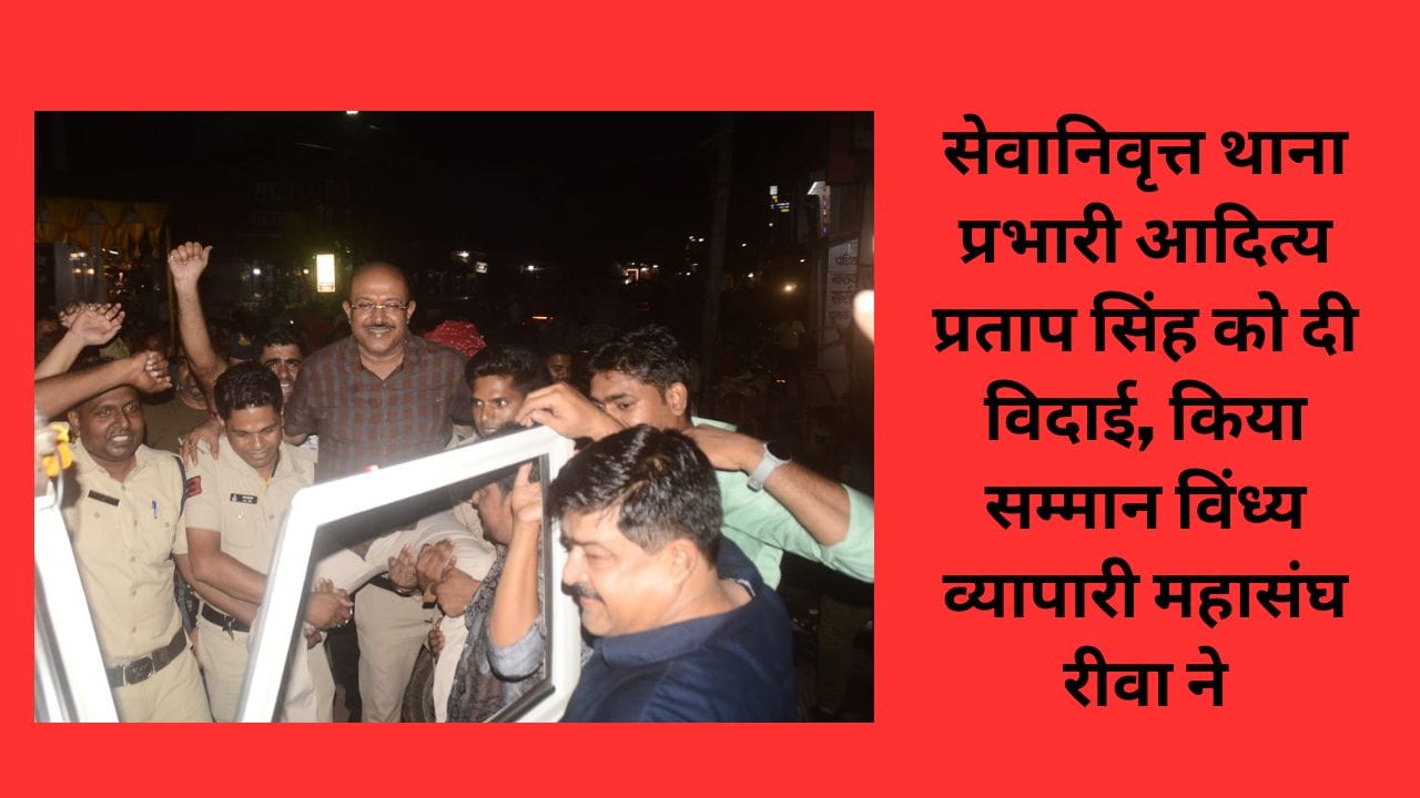 सेवानिवृत्त थाना प्रभारी आदित्य प्रताप सिंह को दी विदाई, किया सम्मान विंध्य व्यापारी महासंघ रीवा ने