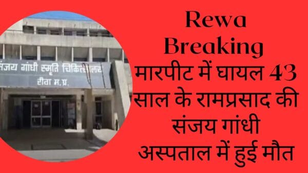 Rewa Breaking :मारपीट में घायल 43 साल के रामप्रसाद की संजय गांधी अस्पताल में हुई मौत