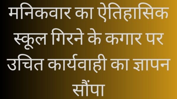 मनिकवार का ऐतिहासिक स्कूल गिरने के कगार पर उचित कार्यवाही का ज्ञापन सौंपा