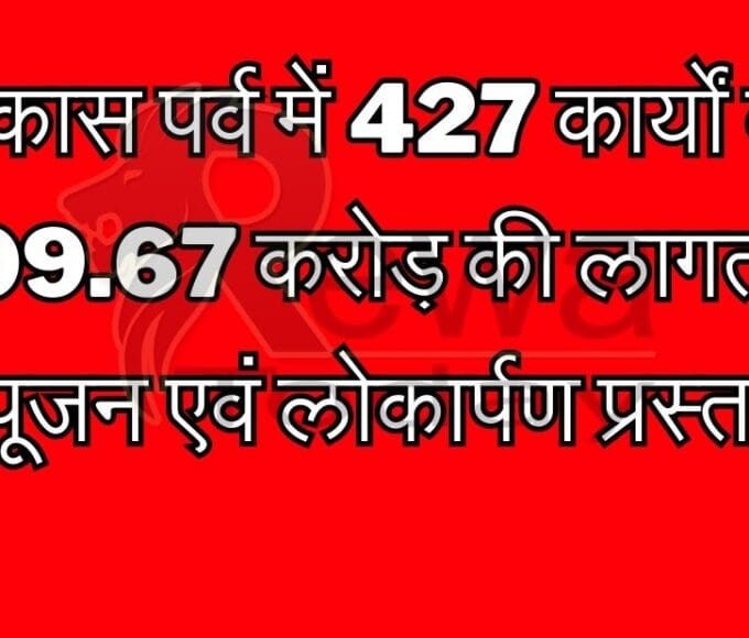 विकास पर्व में 427 कार्यों का 409.67 करोड़ की लागत से भूमिपूजन एवं लोकार्पण प्रस्तावित