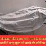 जहरीले सांप के काटने की वजह से 9 साल के बालक की हुई मौत परिजनों ने झाड़ फूॅक भी करने की कोशिश की