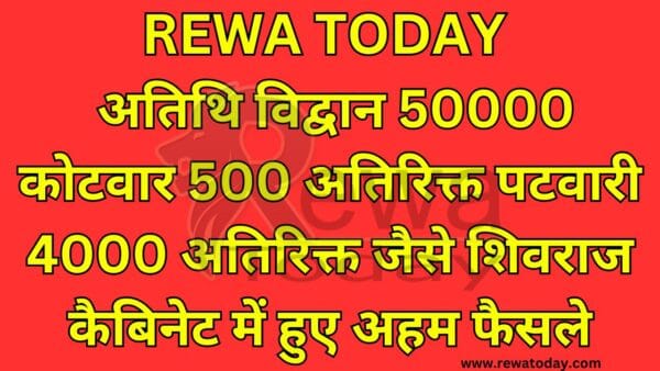 rEWA TODAY : अतिथि विद्वान 50000 कोटवार 500 अतिरिक्त पटवारी 4000 अतिरिक्त जैसे शिवराज कैबिनेट में हुए अहम फैसले