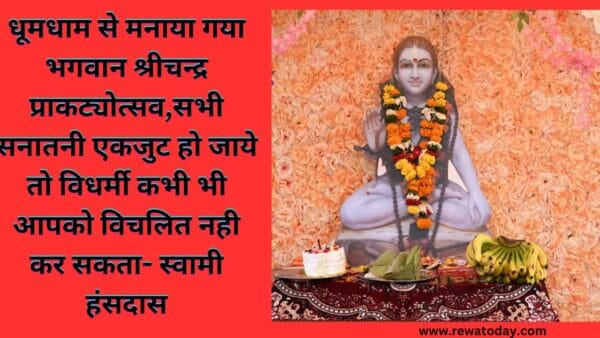धूमधाम से मनाया गया भगवान श्रीचन्द्र प्राकट्योत्सव,सभी सनातनी एकजुट हो जाये तो विधर्मी कभी भी आपको विचलित नही कर सकता- स्वामी हंसदास