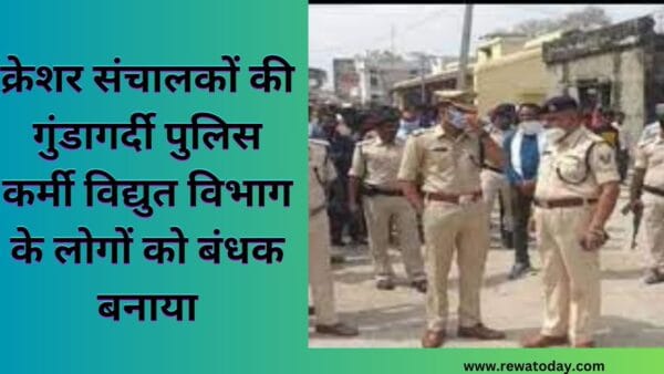 क्रेशर संचालकों की गुंडागर्दी पुलिस कर्मी विद्युत विभाग के लोगों को बंधक बनाया