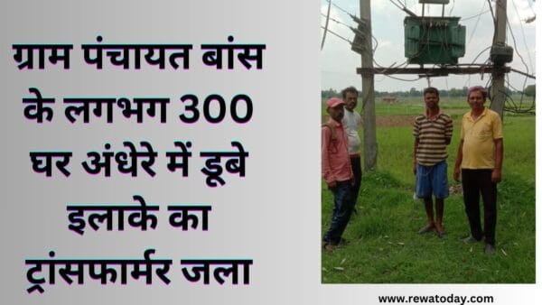 ग्राम पंचायत बांस के लगभग 300 घर अंधेरे में डूबे इलाके का ट्रांसफार्मर जला