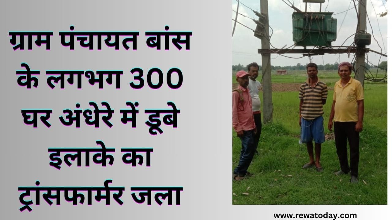 ग्राम पंचायत बांस के लगभग 300 घर अंधेरे में डूबे इलाके का ट्रांसफार्मर जला
