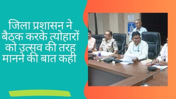 जिला प्रशासन ने बैठक करके त्योहारों को उत्सव की तरह मानने की बात कही