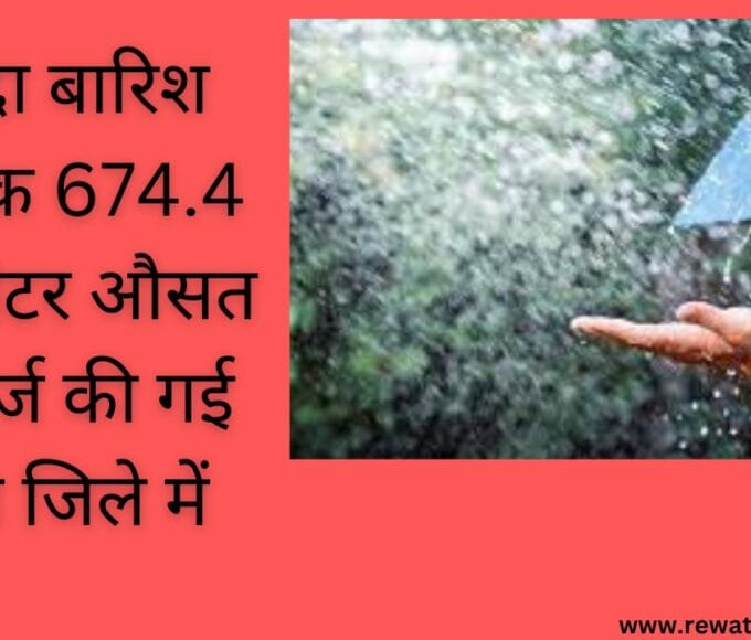 ज्यादा बारिश अब तक 674.4 मिलीमीटर औसत वर्षा दर्ज की गई है रीवा जिले में