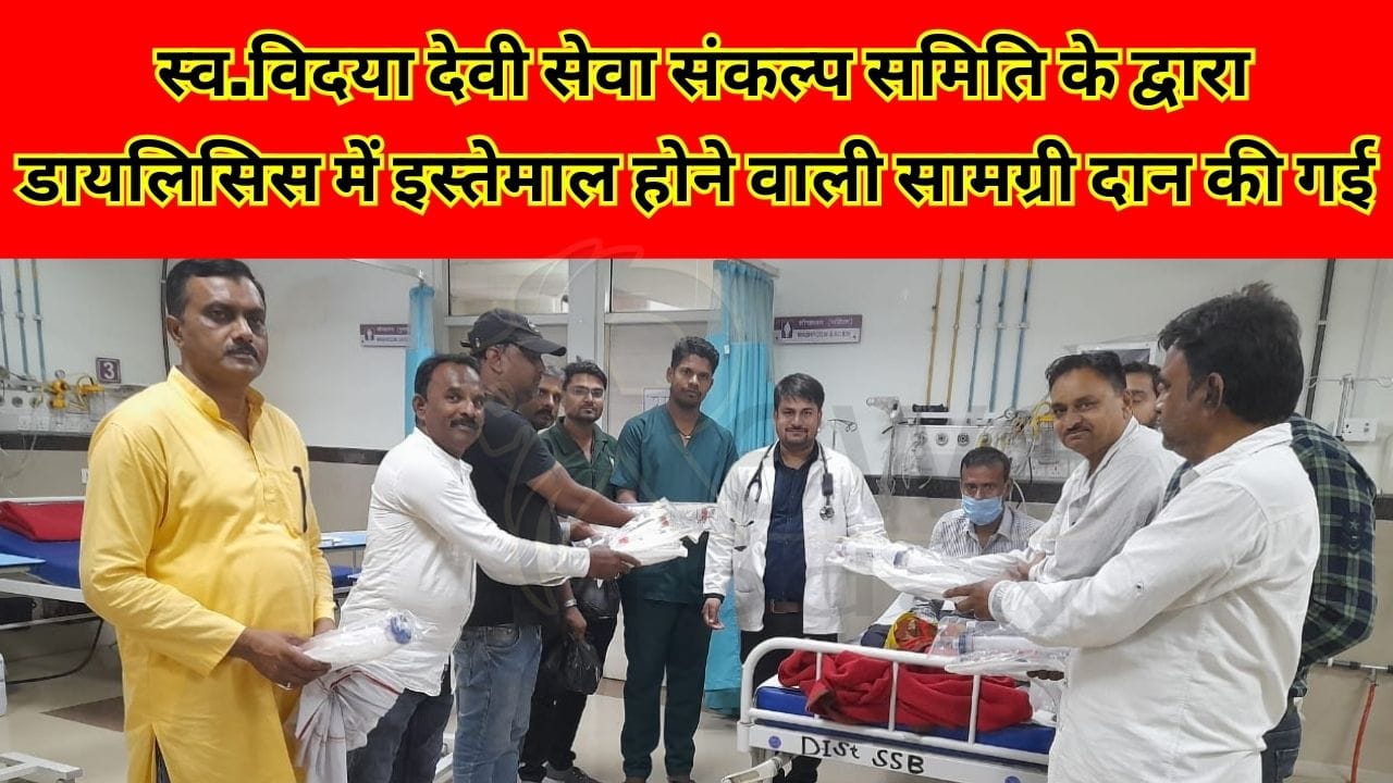 स्व.विदया देवी सेवा संकल्प समिति के द्वारा डायलिसिस में इस्तेमाल होने वाली सामग्री दान की गई