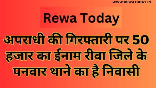 अपराधी की गिरफ्तारी पर 50 हजार का ईनाम रीवा जिले के पनवार थाने का है निवासी