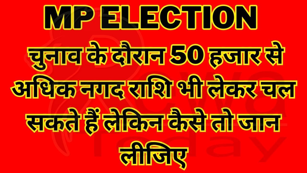 MP Election चुनाव के दौरान 50 हजार से अधिक नगद राशि भी लेकर चल सकते हैं लेकिन कैसे तो जान लीजिए