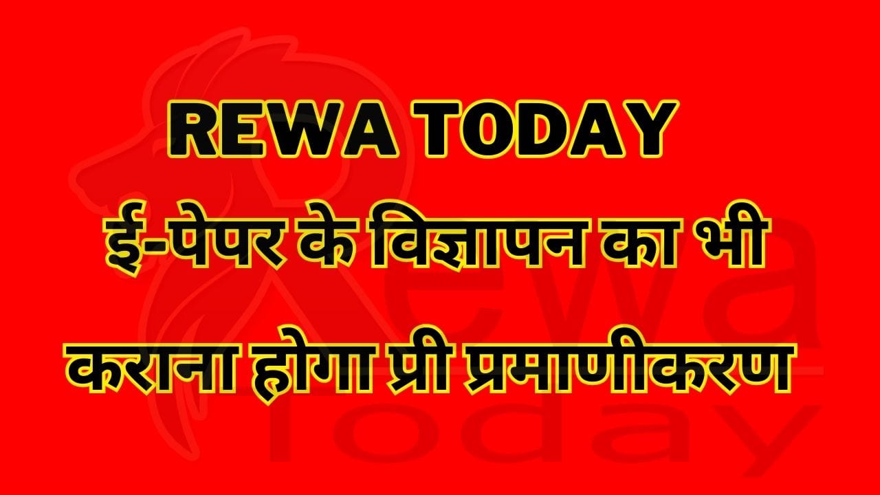 Rewa Today ई-पेपर के विज्ञापन का भी कराना होगा प्री प्रमाणीकरण