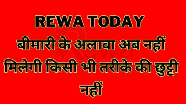 Rewa Today : बीमारी के अलावा अब नहीं मिलेगी किसी भी तरीके की छुट्टी नहीं