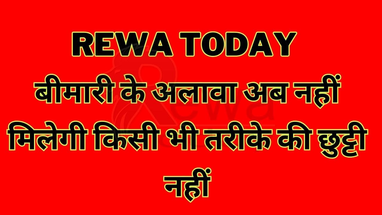 Rewa Today : बीमारी के अलावा अब नहीं मिलेगी किसी भी तरीके की छुट्टी नहीं