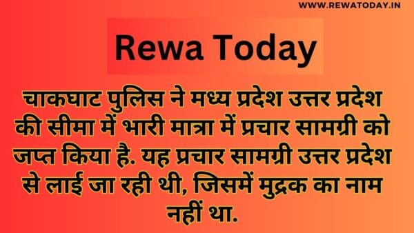 चाकघाट पुलिस ने मध्य प्रदेश उत्तर प्रदेश की सीमा में भारी मात्रा में प्रचार सामग्री को जप्त किया है. यह प्रचार सामग्री उत्तर प्रदेश से लाई जा रही थी, जिसमें मुद्रक का नाम नहीं था.