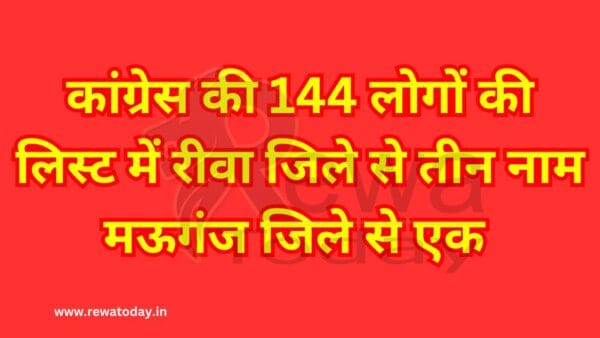 कांग्रेस की 144 लोगों की लिस्ट में रीवा जिले से तीन नाम मऊगंज जिले से एक