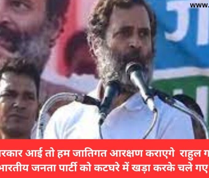 कांग्रेस की सरकार आई तो हम जातिगत आरक्षण कराएगे राहुल गांधी का मध्य प्रदेश दौरा भारतीय जनता पार्टी को कटघरे में खड़ा करके चले गए राहुल गांधी