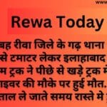 आज सुबह रीवा जिले के गढ़ थाना अंतर्गत सिवनी से टमाटर लेकर इलाहाबाद जा रहे डीसीएम ट्रक ने पीछे से खड़े ट्रक मे मारी ठोकर, ड्राइवर की मौके पर हुई मौत. क्लीनर की अस्पताल ले जाते समय रास्ते मे हुई मौत.