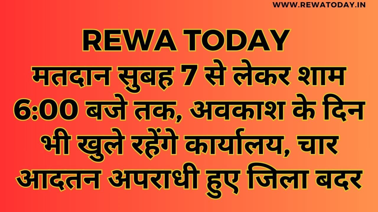 मतदान सुबह 7 से लेकर शाम 6:00 बजे तक, अवकाश के दिन भी खुले रहेंगे कार्यालय, चार आदतन अपराधी हुए जिला बदर