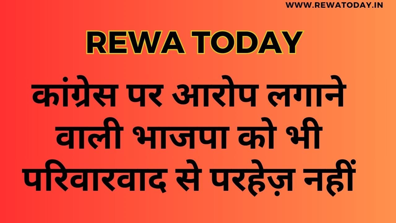 कांग्रेस पर आरोप लगाने वाली भाजपा को भी परिवारवाद से परहेज़ नहीं