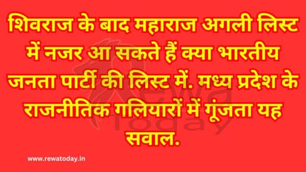 शिवराज के बाद महाराज अगली लिस्ट में नजर आ सकते हैं क्या भारतीय जनता पार्टी की लिस्ट में. मध्य प्रदेश के राजनीतिक गलियारों में गूंजता यह सवाल.