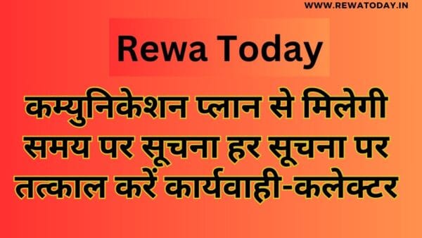 कम्युनिकेशन प्लान से मिलेगी समय पर सूचना हर सूचना पर तत्काल करें कार्यवाही-कलेक्टर