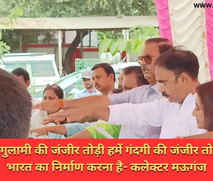 गांधी जी ने गुलामी की जंजीर तोड़ी हमें गंदगी की जंजीर तोड़कर स्वच्छ भारत का निर्माण करना है- कलेक्टर मऊगंज