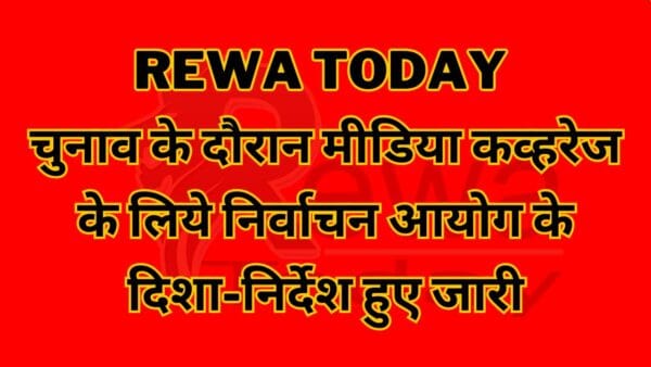 Rewa Today : चुनाव के दौरान मीडिया कव्हरेज के लिये निर्वाचन आयोग के दिशा-निर्देश हुए जारी