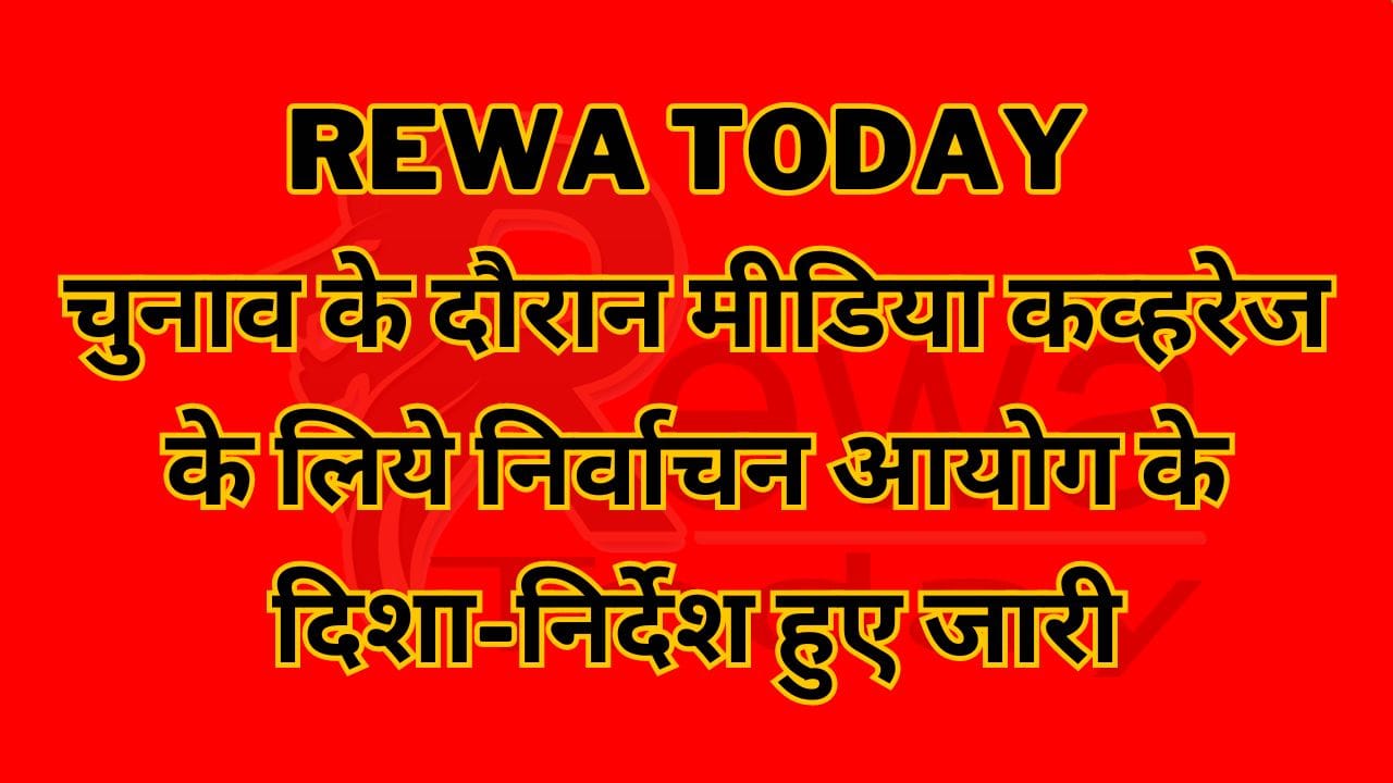Rewa Today : चुनाव के दौरान मीडिया कव्हरेज के लिये निर्वाचन आयोग के दिशा-निर्देश हुए जारी