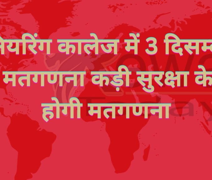 इंजीनियरिंग कालेज में 3 दिसम्बर को होगी मतगणना कड़ी सुरक्षा के बीच होगी मतगणना