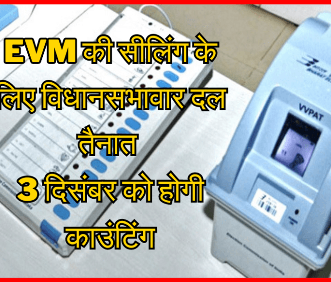 ईव्हीएम की सीलिंग के लिए विधानसभावार दल तैनात 3 दिसंबर को होगी काउंटिंग