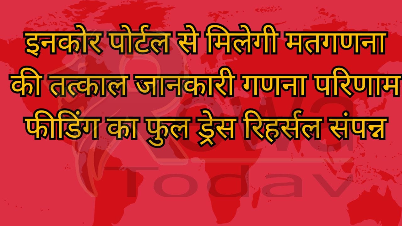 इनकोर पोर्टल से मिलेगी मतगणना की तत्काल जानकारी गणना परिणाम फीडिंग का फुल ड्रेस रिहर्सल संपन्न