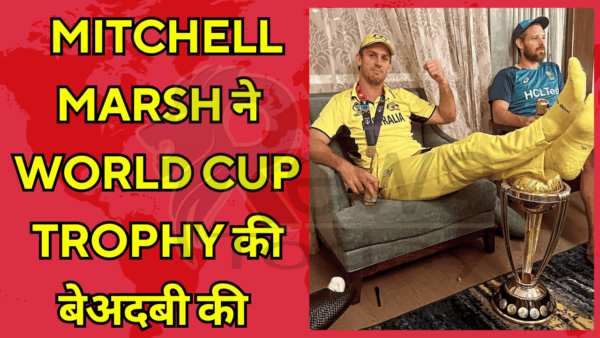 mitchell marsh ने World Cup trophy की बेअदबी की ट्रॉफी के ऊपर पैर रखकर खींचाई फोटो चारों तरफ हो रही आलोचना
