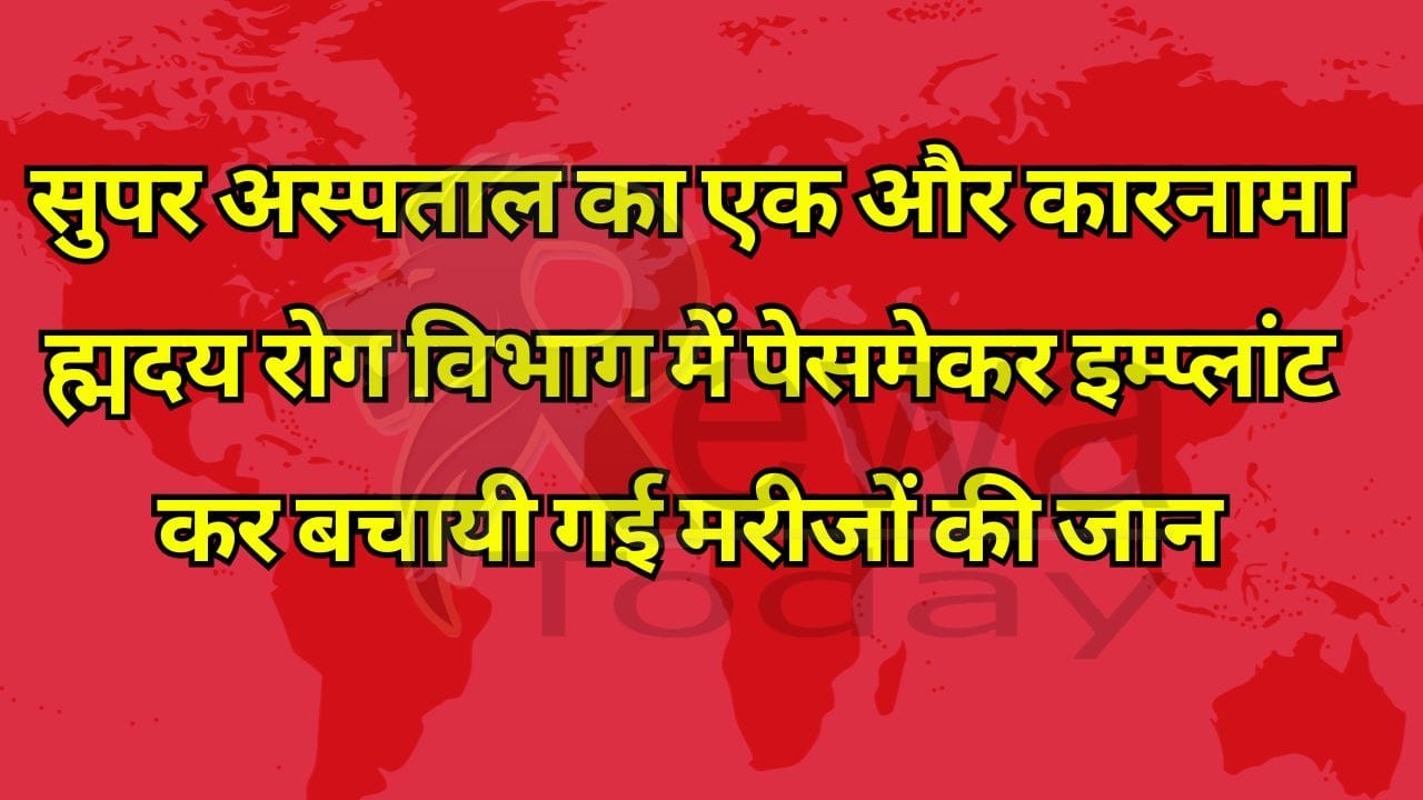 सुपर अस्पताल का एक और कारनामा ह्मदय रोग विभाग में पेसमेकर इम्प्लांट कर बचायी गई मरीजों की जान