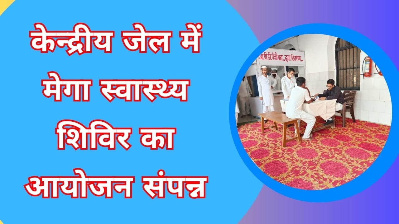 केन्द्रीय जेल में मेगा स्वास्थ्य शिविर का आयोजन संपन्न