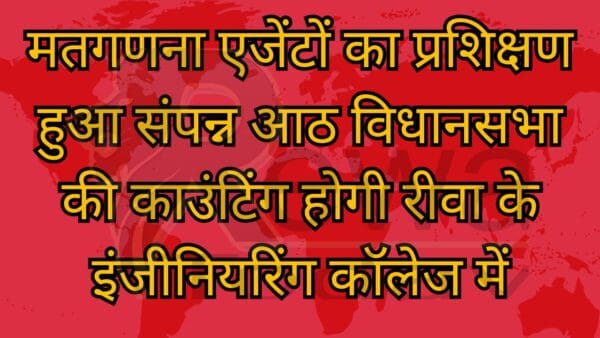 मतगणना एजेंटों का प्रशिक्षण हुआ संपन्न आठ विधानसभा की काउंटिंग होगी रीवा के इंजीनियरिंग कॉलेज में