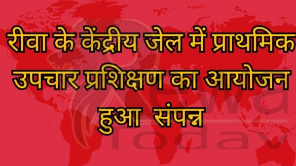रीवा के केंद्रीय जेल में प्राथमिक उपचार प्रशिक्षण का आयोजन हुआ संपन्न